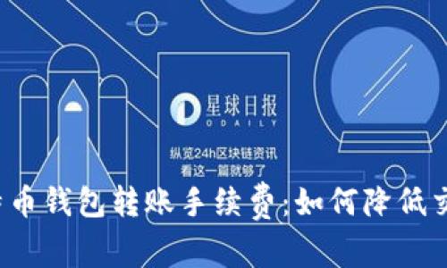 揭秘比特币钱包转账手续费：如何降低交易成本？