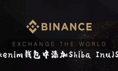 如何在Tokenim钱包中添加Shiba Inu（SHIB）代币