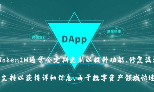 关于TokenIM（数字资产管理和交易平台）的具体版本数量，这取决于平台的更新和开发进展。TokenIM通常会定期更新以提升功能、修复漏洞、增强安全性等。一般来说，数字资产交易平台会发布多个版本，包括主要版、次要版和补丁版。

要获得最新信息，可以访问TokenIM的官方网站，查看更新日志或新闻公告，或直接联系其客户支持以获得详细信息。由于数字资产领域快速变化，维护最新信息非常重要。