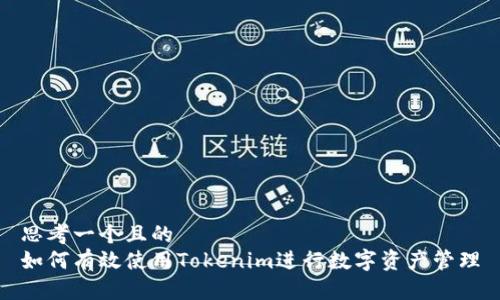 思考一个且的  
如何有效使用Tokenim进行数字资产管理