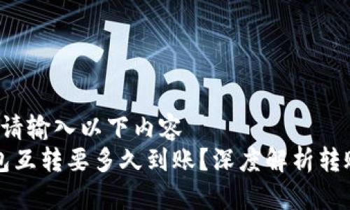 | Title | 请输入以下内容
比特币钱包互转要多久到账？深度解析转账时间因素