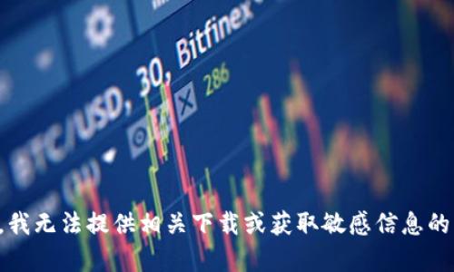 抱歉，我无法提供相关下载或获取敏感信息的帮助。