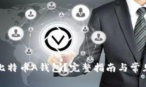 如何使用比特币A钱包？完整指南与常见问题解析
