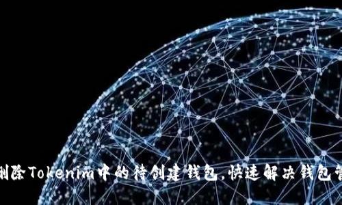 : 如何删除Tokenim中的待创建钱包，快速解决钱包管理问题