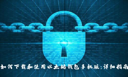 如何下载和使用以太坊钱包手机版：详细指南