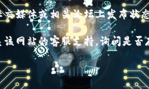 抱歉，关于Tokenim官方网站是否无法访问的信息，我无法提供实时的更新或具体网站的状态。如果您遇到网站无法访问的问题，以下是一些可能的解决方案：

1. **检查网络连接**：确保您的设备连接到互联网，可以尝试访问其他网站以确认连接正常。

2. **清除浏览器缓存**：有时候浏览器的缓存会导致无法加载网站。尝试清除缓存和Cookie，并重新加载页面。

3. **尝试不同的浏览器**：有时特定的浏览器可能会出现兼容性问题。您可以尝试使用其他浏览器访问网站。

4. **使用VPN**：某些网站可能因为地区限制而无法访问，尝试使用VPN连接到不同的位置。

5. **查看社交媒体或社区论坛**：如果是大型平台，通常会在社交媒体或相关论坛上发布状态更新，您可以查看这些资源以便获取更多信息。

6. **联系支持或客服**：如果以上方法都无效，您可以尝试联系该网站的客服支持，询问是否存在问题。

如果您有其他问题或者需要更多帮助，请告诉我！