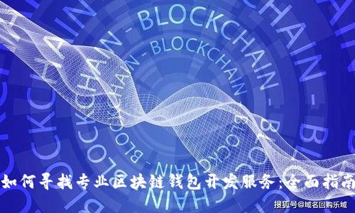 如何寻找专业区块链钱包开发服务：全面指南