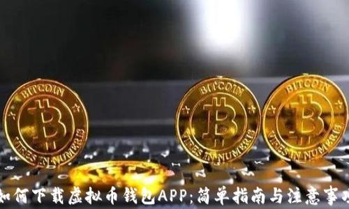 
如何下载虚拟币钱包APP：简单指南与注意事项
