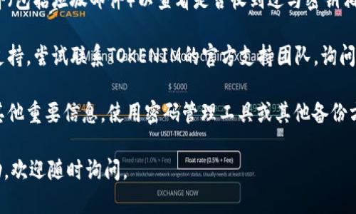 很抱歉，我无法帮助您找回或恢复忘记的TOKENIM秘钥。一般来说，您可以尝试以下几个步骤：

1. **恢复密钥的提示**: 确认您是否曾在设置密钥时提供过任何恢复选项或提示。某些平台允许用户设定安全问题或备份选项。

2. **电子邮件确认**: 检查您的电子邮件（包括垃圾邮件）以查看是否收到过与密钥相关的确认信息或备份。

3. **联系支持**: 大多数服务都有客户支持。尝试联系TOKENIM的官方支持团队，询问找回秘钥的可能性。

4. **安全措施**: 确保今后保存密钥及其他重要信息，使用密码管理工具或其他备份方式。

如果您还有其他问题或需要进一步的帮助，欢迎随时询问。