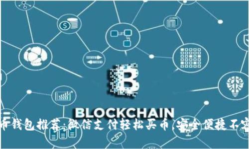 虚拟币钱包推荐：微信支付轻松买币，安全便捷不容错过