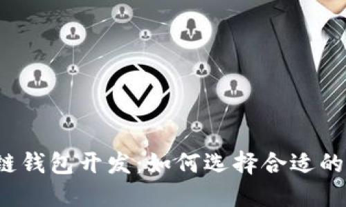 福州区块链钱包开发：如何选择合适的解决方案？