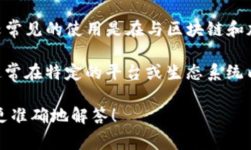 “Tokenim”这个词在不同的上下文中可能有不同的含义。然而，它较常见的使用是在与区块链和加密货币相关的领域，可能是“Token”的复数形式，意指多个“代币”。

在区块链中，代币（Token）是代表资产或某种价值的数字化单位，通常在特定的平台或生态系统内使用。代币可以用于交易、投票、奖励等多种用途。

如果你指的是其他领域或有特定的语境，欢迎给出更多信息，我会更准确地解答！
