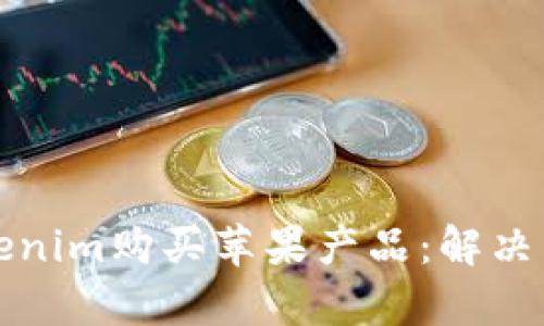 如何在香港使用Tokenim购买苹果产品：解决用户痛点的全面指南