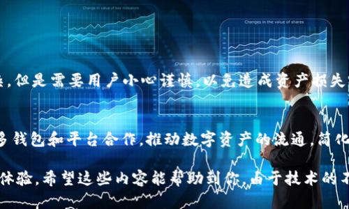 关于“币乎key能否转到tokenim钱包”的问题，我们可以从多个方面进行探讨。此外，值得注意的是，由于区块链技术和数字资产的快速变化，建议始终查询最新信息或直接咨询相关平台的客服。

### 1. 什么是币乎和Tokenim钱包

币乎的背景与功能
币乎是一个基于区块链技术的平台，致力于为用户提供数字资产的管理和交易服务。用户可以在币乎平台上查看实时行情、进行数字资产的交易、发布内容以及参与社区活动。币乎为用户提供了一种便捷的资产管理方式，尤其适合新手用户。

Tokenim钱包的背景与功能
Tokenim钱包是一个多链支持的数字钱包，旨在为用户提供安全便捷的数字资产存储和交易功能。它支持多种加密货币，并且具有用户友好的界面和强大的安全性。Tokenim钱包受到了不少数字资产投资者的喜爱，因其良好的用户体验和较强的安全防护措施。

### 2. 币乎Key与Tokenim钱包的兼容性

币乎Key的定义与特性
币乎Key一般指币乎平台上生成的一种数字资产或代币，用户可以通过交易、内容创作等方式获得。这种代币在币乎平台内有特定的使用价值，例如用于交易手续费、参与平台活动等。

Tokenim钱包对各种资产的支持
Tokenim钱包能够支持众多不同的加密资产，其兼容性与安全性是其一大优势。用户在选择钱包时，通常希望该钱包能够支持多种代币的存储和交易。因此，了解特定代币能否转移至Tokenim钱包是关键。

### 3. 转移流程与方法

转移币乎Key到Tokenim钱包的步骤
尽管具体流程可能会因平台的更新而有所变化，但一般来说，可以按照以下步骤进行转移：
ol
    listrong确认资产可转移性：/strong首先，在试图转移币乎Key之前，确保该代币能够被Tokenim钱包支持。/li
    listrong获取Tokenim钱包地址：/strong打开Tokenim钱包，找到专门用于接收币乎Key的地址。确保该地址已被正确记录。/li
    listrong在币乎平台上发起转移：/strong登录币乎账户，进入资产管理页面，选择币乎Key，输入Tokenim钱包地址以及转移的数量。/li
    listrong确认并提交：/strong再次确认转移的信息，确保没有错误后提交申请。等待交易确认。/li
/ol

### 4. 注意事项

转移中的潜在风险
在进行数字资产转移时，有几个需要特别注意的点：
ul
    listrong拼写错误：/strong确保钱包地址正确无误，任何错误都可能导致资产丢失。/li
    listrong网络拥堵：/strong挖掘和确认交易可能会因网络拥堵而延迟，建议耐心等待。/li
    listrong手续费：/strong了解转移过程中需要支付的手续费，并保证账户余额足够。/li
/ul

### 5. 用户反馈与实例分享

其他用户的经验分享
在社区中，我看到过不少用户分享他们在转移币乎Key至Tokenim钱包的经历。有的用户提到，转移过程十分顺利，而有的用户则因为对流程不太熟悉而犯了错误。这里推荐用户在第一次进行转移时，先尝试少量转移，以此来验证流程的正确性。

### 6. 总结与未来展望

总结
总的来说，币乎Key是可以转移到Tokenim钱包的，但前提是它们之间的兼容性和支持性。转移的过程虽然不复杂，但是需要用户小心谨慎，以免造成资产损失。随着区块链技术的不断发展，我们可以期待未来会有更多的数字资产之间的互通与合作，提升用户的使用体验。

未来展望
随着数字经济的崛起，越来越多的用户加入这一领域，数字资产的转移、交易需求也愈发增加。未来，可能会有更多钱包和平台合作，推动数字资产的流通，简化用户的操作流程。我们期待着这个市场的进一步成熟和完善。

以上是关于“币乎Key能否转到Tokenim钱包”的详细探讨，您可以通过以上信息了解相关流程、注意事项和用户体验，希望这些内容能帮助到你。由于技术的不断演进，建议及时关注相关平台的官方信息。