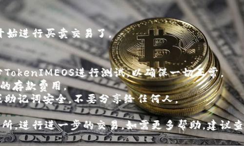 在将TokenIMEOS转到交易所的过程中，通常可以按照以下步骤进行操作。以下是一个详细的指南，帮助你完成这一过程：

### 步骤一：确认你有TokenIMEOS
首先，确保你已经拥有TokenIMEOS，并且知道其在区块链上的钱包地址。你可以通过钱包客户端查看你的TokenIMEOS余额。

### 步骤二：选择交易所
选择一个支持TokenIMEOS交易的加密货币交易所。常见的交易所包括Binance、Coinbase、KuCoin等。确保你选择的交易所能够支持TokenIMEOS的存取款。

### 步骤三：注册并验证账户
如果你还没有在所选的交易所上注册账户，请按照以下步骤注册：
1. 访问交易所的官方网站。
2. 点击“注册”按钮，输入你的电子邮件和创建一个安全的密码。
3. 根据交易所要求完成身份验证（KYC），通常需要上传身份证明文件。

### 步骤四：获取交易所的TokenIMEOS存款地址
1. 登录你的交易所账户。
2. 进入“资产”或“钱包”部分。
3. 找到TokenIMEOS并点击“存款”。
4. 交易所会生成一个专属于你的TokenIMEOS存款地址。

### 步骤五：将TokenIMEOS转到交易所
1. 打开你的数字钱包，找到TokenIMEOS。
2. 选择“发送”或“转账”功能。
3. 输入交易所提供的TokenIMEOS存款地址。
4. 输入要转账的数量。请务必检查地址和数量以避免损失。
5. 根据钱包的要求确认交易，可能需要输入密码或进行其他身份验证。

### 步骤六：确认交易
转账后，可能需要一点时间才能在交易所确认。你可以通过区块链浏览器查看交易状态，确保交易成功。

### 步骤七：开始交易
在交易所确认你的TokenIMEOS已经到账后，你就可以开始进行买卖交易了。

### 注意事项
- **小额测试转账**：第一次转账时，建议只转一小部分TokenIMEOS进行测试，以确保一切正常。
- **交易费用**：注意转账过程中的网络费用和交易所的存款费用。
- **安全性**：务必确认地址的正确性，确保你的私钥或助记词安全，不要分享给任何人。

这些步骤应该能够帮助你成功将TokenIMEOS转到交易所，进行进一步的交易。如需更多帮助，建议查看具体交易所的帮助文档或联系客服。