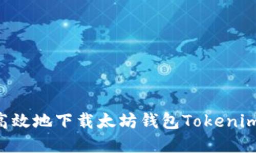 如何安全高效地下载太坊钱包Tokenim：完整指南