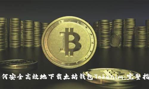 如何安全高效地下载太坊钱包Tokenim：完整指南