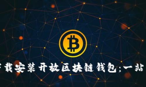 如何轻松下载安装开放区块链钱包：一站式解决方案