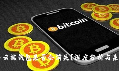 比特币云端钱包是否会消失？深度分析与未来展望