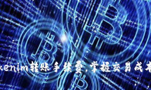 深入解读Tokenim转账手续费，掌握交易成本与降低技巧