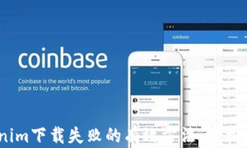 
bianoti解决Tokenim下载失败的有效方法，轻松搞定你的下载问题