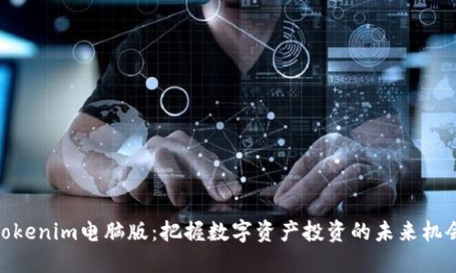 Tokenim电脑版：把握数字资产投资的未来机会