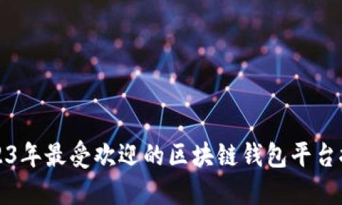2023年最受欢迎的区块链钱包平台推荐