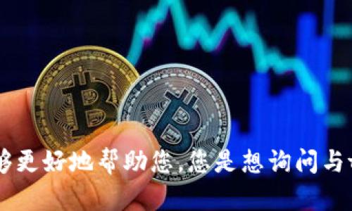 能否请您提供更多关于“tokenim”的具体问题或上下文？这样我能够更好地帮助您。您是想询问与tokenim相关的技术问题，还是使用上的疑问，或者其他方面的内容？