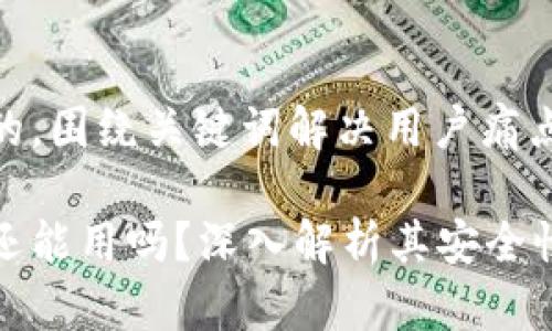 思考一个且的，围绕关键词解决用户痛点

区块链钱包还能用吗？深入解析其安全性与实用价值