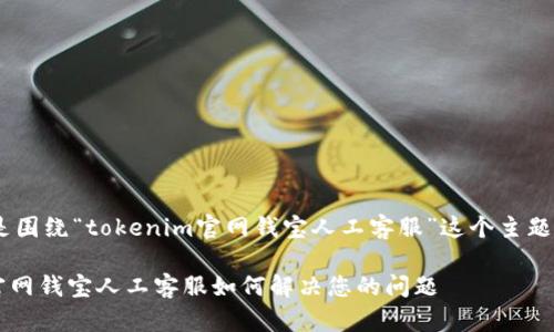 为了满足您的需求，以下是围绕“tokenim官网钱宝人工客服”这个主题的、关键词，以及内容大纲。

用户体验升级：tokenim官网钱宝人工客服如何解决您的问题