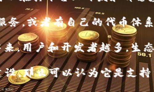 Tokenim 是一个提供区块链技术及其相关服务的平台，主要集中在加密货币、智能合约、去中心化金融等方面。关于“支持货币生态链”这个问题，可以从以下几个角度来探讨：

1. **生态链的定义**：货币生态链可以理解为一系列基于某种货币（如比特币、以太坊等）所构建的相关项目、平台和服务的集合，这些项目和服务能够互相协作，形成一个完整的经济体系。

2. **Tokenim的功能**：如果Tokenim提供了创建和管理智能合约的工具，那么用户可以在其平台上开发和部署基于特定货币的去中心化应用（DApps），这其实是支持货币生态链的一种方式。

3. **生态系统的参与**：Tokenim如果与其他区块链项目进行合作，或者提供交易所服务，或者有自己的代币体系，这些都能进一步促进和丰富其货币生态链的构建。

4. **用户和开发者支持**：Tokenim是否吸引更多的用户和开发者参与到其生态链中来。用户和开发者越多，生态链就越强大。

总结来说，如果Tokenim提供了强大的技术支持和资源协调，支持项目开发和生态链建设，那么可以认为它是支持货币生态链的。在区块链行业，合作、互通和创新是推动生态链可持续发展的重要因素。