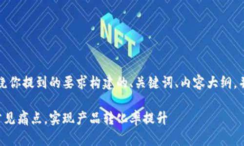 了解了，以下是一个围绕你提到的要求构建的、关键词、内容大纲，并提供一部分内容示例。

如何有效解决用户的常见痛点，实现产品转化率提升