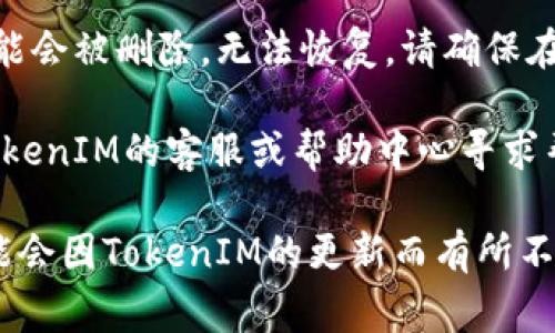 注销TokenIM账户的具体步骤可能因平台的更新而有所变化，但通常可以按照以下步骤进行注销：

1. **登录账户**：首先，使用您的TokenIM账号和密码登录您的账户。

2. **访问账户设置**：在主界面上找到个人资料或设置选项，通常在右上角或左侧的菜单中。

3. **查找注销或删除账户选项**：在账户设置中，查找与账户管理相关的选项，可能会有“注销账户”、“删除账户”或类似的表述。

4. **确认身份**：有些平台为了确保安全，可能会要求您进行身份验证，例如输入验证码、通过邮箱或短信确认等。

5. **完成注销过程**：按照指示完成注销流程，确认您希望注销账户的决定。

6. **注意事项**：注销账户后，您的个人数据可能会被删除，无法恢复。请确保在注销前备份所需的数据和信息。

如果在网站上未找到注销选项，您也可以通过TokenIM的客服或帮助中心寻求帮助，获取更详细的指导。

请注意，以上步骤仅为一般性指导，具体流程可能会因TokenIM的更新而有所不同。