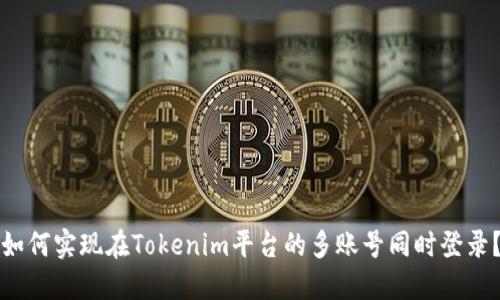 如何实现在Tokenim平台的多账号同时登录？