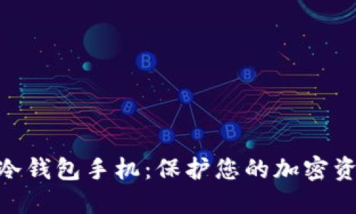 如何选择Tokenim冷钱包手机：保护您的加密资产安全的终极指南