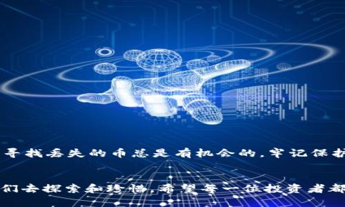    如何快速找回丢失的Tokenim空气币？ / 

 guanjianci  Tokenim, 空气币, 找回, 加密货币 /guanjianci 

 引言：加密货币世界的迷雾 
 在加密货币的世界中，Tokenim空气币作为一种新兴的数字资产，吸引了众多投资者的注意。然而，很多用户在交易或转账后，发现自己找不到这些币，这常常给他们带来不小的困扰。对于那些刚刚踏入加密货币领域的投资者而言，这种情况就像是在茫茫大海中迷失方向。本文将为您提供一系列实用的方法，帮助您快速找回丢失的Tokenim空气币。

 第一部分：了解Tokenim空气币的特点 
 在开始寻找丢失的空气币之前，首先要对Tokenim空气币有个基本的了解。Tokenim是一种基于区块链技术的数字货币，旨在提供快速、安全的交易体验。每一枚Tokenim空气币都有其独特的地址，并与区块链中的交易记录紧密相连。了解这些特点能够帮助你更好地追踪和寻找丢失的资产。

 第二部分：检查你的钱包 
 找回丢失的Tokenim空气币的第一步，便是确认你的数字钱包是否安全无误。这包括了以下几项检查：
ul
    li 确认钱包地址：确保您使用的地址是正确的，任何错误的输入都可能导致资金丢失。/li
    li 访问记录：查看钱包的历史交易记录，确认这些币是否被错误转移或出售。/li
    li 钱包状态：检查您的钱包是否正常，软件是否是最新版本。/li
/ul

 第三部分：查看交易平台的记录 
 如果您是在交易平台上购买或转账Tokenim空气币，检查该平台的交易记录是必不可少的。这里有几个要点需要注意：
ul
    li 登录交易平台：确保使用您正确的帐户信息登录平台。/li
    li 查找交易记录：寻找与Tokenim空气币相关的交易记录，可能存在未完成的交易或错误的转账信息。/li
    li 客服支持：如果在平台上找不到相应的信息，及时联系平台客服，提供相关的交易凭证。/li
/ul

 第四部分：利用区块链浏览器 
 区块链的透明性是其一大优势，使用区块链浏览器能够帮助你更直观地查看Tokenim空气币的流动情况。
 通过在区块链浏览器中输入您的钱包地址，您可以获取以下信息：
ul
    li 余额：确认您的Tokenim空气币余额是否正确。/li
    li 交易历史：查看所有与该地址相关的交易，检查是否有异常情况。/li
    li 交易状态：确认最近的交易是否被记录，是否存在未确认的状态。/li
/ul

 第五部分：考虑技术问题 
 在某些情况下，找不到Tokenim空气币可能是由技术问题引起的。这些问题可能包括:
ul
    li 钱包过时：确保您使用的钱包软件是最新版本，旧版本可能会影响功能。/li
    li 网络延迟：在高峰期，交易确认可能会受到影响，导致币的状态未及时更新。/li
    li 安全问题：警惕网络钓鱼和恶意软件，它们可能会导致资金的盗窃。/li
/ul

 第六部分：寻求社区的帮助 
 加密货币社区通常是一个互助友好的环境。在社区中询问其他用户的经验和建议，可以帮助您更快地找到解决方案。以下是一些常见平台：
ul
    li 社交媒体：例如Twitter、Reddit，您可以和其他Tokenim用户沟通，了解他们的经验。/li
    li 官方论坛：许多加密货币都有自己的官方论坛，可以在这里提问，得到专业的解答。/li
    li Telegram群组：加密货币的Telegram社群经常聚集着大量的用户和开发者，实时获取帮助。/li
/ul

 结语：不要放弃，成功就在前方 
 找不到Tokenim空气币并不意味着您永远失去了它们。通过以上步骤，您可以逐渐找到丢失的资产。加密货币的世界变幻莫测，但只要冷静应对、寻求帮助，寻找丢失的币总是有机会的。牢记保护您的资产安全，定期备份钱包信息，及时更新软件，以防止未来的丢失。

 结束语：拥抱未来的技术 
 随着加密货币行业的日渐成熟，未来可能会有更多智能工具和技术帮助用户管理自己的数字资产。Tokenim空气币作为这一技术浪潮中的一部分，值得我们去探索和珍惜。希望每一位投资者都能安全、明智地交易，享受加密货币带来的便利与财富。