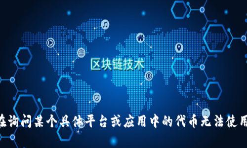 很抱歉，但关于“tokenim为什么不能用”的具体情况，需要进一步的信息来帮助您解决这个问题。例如，您可能是在询问某个具体平台或应用中的代币无法使用的原因，或者是关于某个特定服务的技术问题等。如果您能提供更多背景信息，我将尽力为您提供更准确的解答。