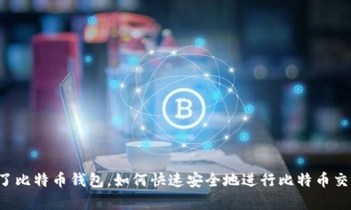 有了比特币钱包，如何快速安全地进行比特币交易？