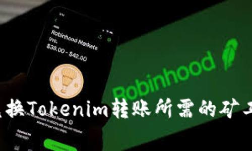 如何兑换Tokenim转账所需的矿工费用？