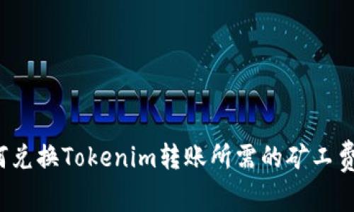 如何兑换Tokenim转账所需的矿工费用？