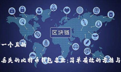 思考一个且的

找回丢失的比特币钱包名称：简单有效的方法与技巧