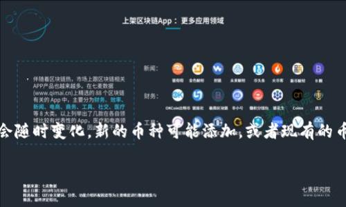 关于“Tokenim支持的币种总数”，目前无法提供具体的实时数据，因为Tokenim这样的数字货币交易平台支持的币种数量可能会随时变化，新的币种可能添加，或者现有的币种可能会被下架。为了获得准确的信息，建议访问Tokenim的官方网站或其官方公告，以获取最新的支持币种列表和相关资讯。

如果您有其他具体问题或想了解与Tokenim相关的内容，请告诉我！