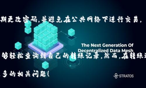 关于“火币网转tokenim能查到吗”的问题，我们首先需要明确一些基本概念和相关信息。

### 一、什么是火币网和TokenIm？

火币网（Huobi）是一家知名的数字资产交易平台，提供多种加密货币的交易服务。TokenIm则是一款支持多种币种的钱包应用，用户可以在该应用中管理自己的加密资产。

### 二、火币网转账到TokenIm的可追踪性

1. **区块链的透明性**  
   区块链技术本身就是一种去中心化的数据库，所有的交易记录都是公开透明的。无论是在火币网还是在TokenIm，所有用户的转账信息都会记录在区块链上。因此，理论上来说，任何一笔转账都可以被查到。

2. **转账记录查询**  
   当你从火币网将数字资产转账到TokenIm时，可以通过以下方式查询相关的转账记录：
   - **使用区块链浏览器**：在火币网转账完成后，你会得到一个交易哈希（Transaction Hash）。通过区块链浏览器，比如EtherScan（对于以太坊）或者其他对应链的浏览器，你可以输入交易哈希来查询交易的详细信息。
   - **TokenIm钱包**：在TokenIm应用中，你也可以查看收到资产的交易记录。交易完成后，相关详情会显示在钱包的记录中。

3. **交易状态的跟踪**  
   当资产在网络中流动时，交易状态会经历以下几个阶段：
   - **等待确认**：转账刚发起时，交易状态为“待确认”。
   - **已确认**：一旦交易被挖矿确认，就进入“已确认”的状态。
   - **完成转账**：最终，你可以在TokenIm中看到资产已经成功到账。

### 三、火币网转账过程中可能遇到的问题

虽然区块链拥有高度的透明性，但用户在转账过程中可能会遇到一些常见问题：

1. **转账延迟**  
   在高峰期，区块链网络的拥堵可能导致转账确认时间延长。用户需要耐心等待，同时可以通过区块链浏览器监测交易状态。

2. **地址错误**  
   转账前一定要仔细核对接收方地址。错误的地址可能会导致资产无法找回。

3. **网络费用**  
   数字资产转账涉及到网络费用，用户需要注意当前的交易费用，以确保转账能够顺利进行。

### 四、用户隐私及安全性

1. **保密性**  
   区块链的透明性虽然让交易记录可以被查询，但用户的信息（如身份信息）是被保护的。只有交易的地址和金额是公开的，用户的真实身份是匿名的。

2. **安全措施**  
   使用火币网和TokenIm时，用户应采取各种安全措施，如开启双重身份验证（2FA），定期更改密码，并避免在公共网络下进行交易。

### 五、总结

火币网转账到TokenIm的交易是可以被查到的，借助区块链的透明性与技术手段，用户能够轻松查询到自己的转账记录。然而，在转账过程中，需要注意交易状态、地址填写、网络费用等问题，以确保资产安全。

希望这篇解答能够帮助您理解火币网转账到TokenIm的可追踪性。同时，也欢迎您提出更多的相关问题！