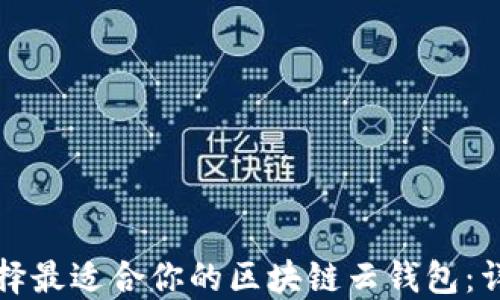 
如何选择最适合你的区块链云钱包：详细指南
