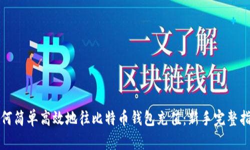 如何简单高效地往比特币钱包充值：新手完整指南