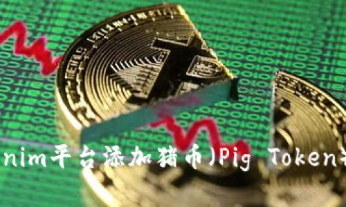 如何在Tokenim平台添加猪币（Pig Token）: 全面指南