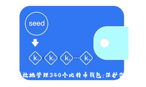 如何安全有效地管理340个比特币钱包：保护你的数字资产