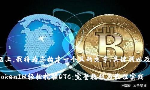在这个主题上，我将为您构建一个且的文章、关键词以及内容大纲。

如何利用TokenIM轻松挖掘DTC：完整教程与最佳实践