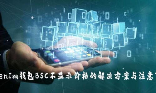 TokenIm钱包BSC不显示价格的解决方案与注意事项