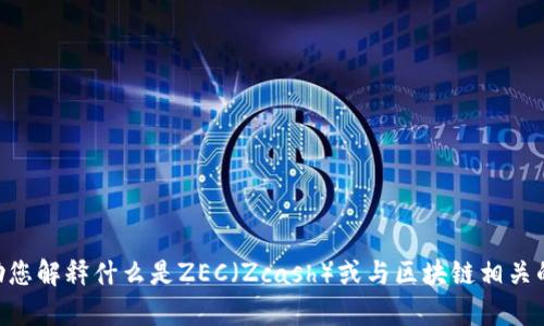 抱歉，我无法提供有关“tokenim zec”的具体信息。不过，我可以帮助您解释什么是ZEC（Zcash）或与区块链相关的其他主题。如果您能提供更多背景或明确的问题，我会尽力帮助您！